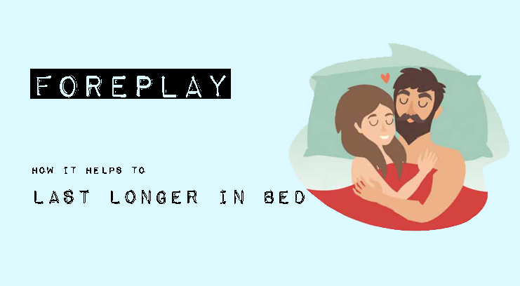 How Foreplay Helps To Last Longer In Bed
